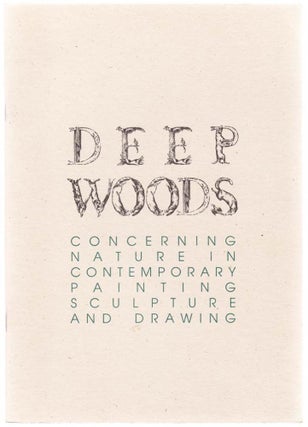 Item #103165 Deep Woods: Concerning Nature IN Contemporary Painting Sculputre and Drawing