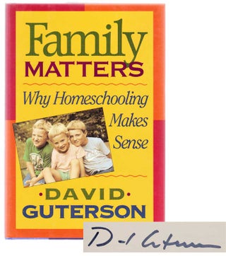 Item #103168 Family Matters: Why Homeschooling Makes Sense (Signed First Edition). David...