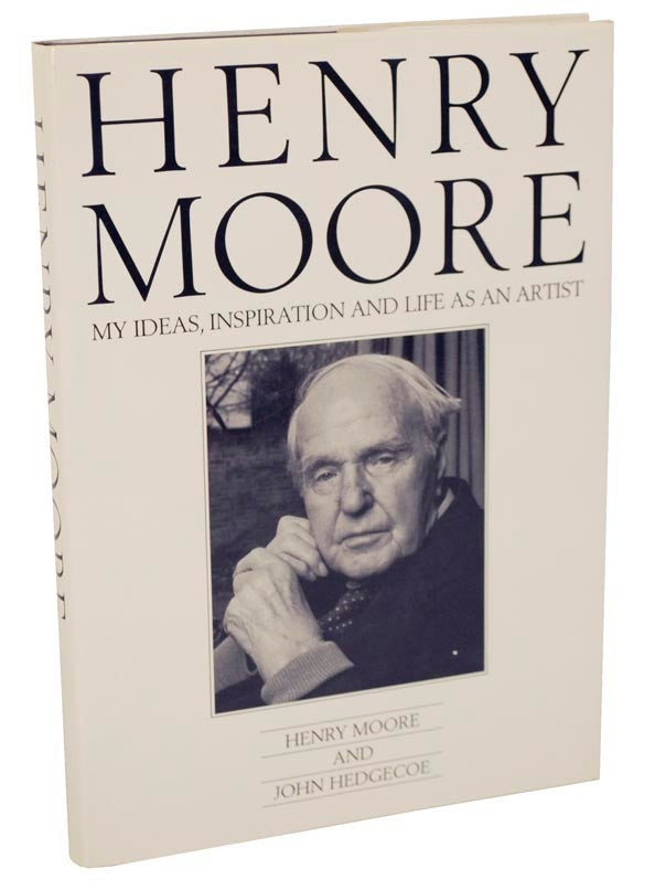 Item #104013 Henry Moore: My Ideas, Inspiration and Life as An Artist. Henry MOORE, John Hedgecoe.