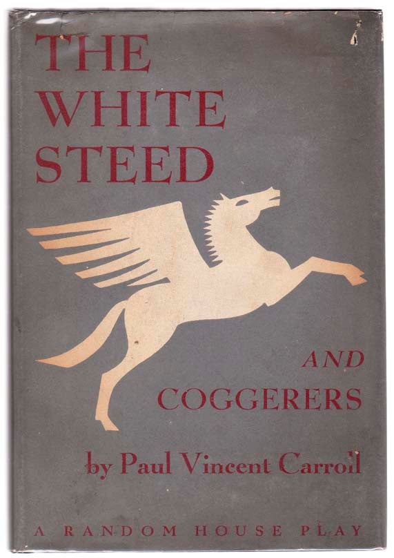 Item #104148 The White Steed and Coggerers. Paul Vincent CARROLL.