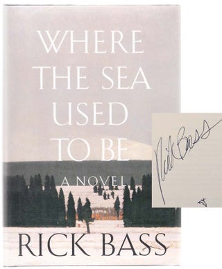 Item #104243 Where The Sea Used To Be (Signed First Edition). Rick BASS