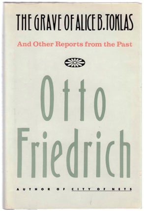 Item #104933 The Grave of Alice B. Toklas and Other Reports From The Past. Otto FRIEDRICH