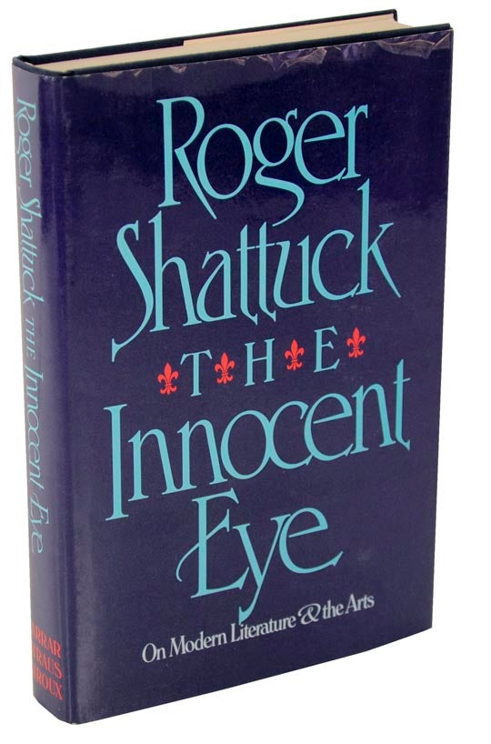 Item #105122 The Innocent Eye: On Modern Literature & The Arts. Roger SHATTUCK.