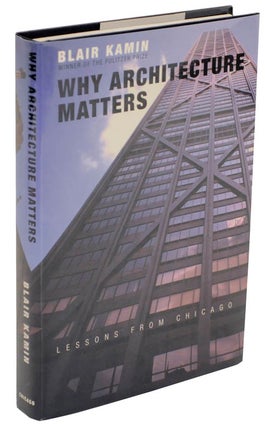 Item #105652 Why Architecture Matters. Lessons From Chicago. Blair KAMIN