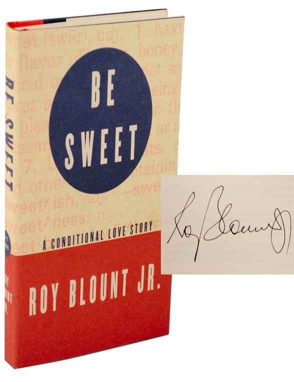 Item #105951 Be Sweet: A Conditional Love Story (Signed First Edition). Roy BLOUNT.