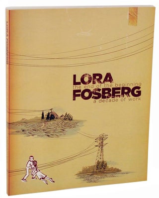 Item #107137 The End of The Beginning: A Decade of Work. Lora FOSBERG