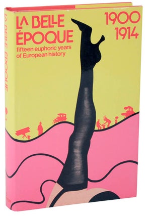 Item #107264 La Belle Epoque: Fifteen Euphoric Years of European History 1900-1914. Eleonora...