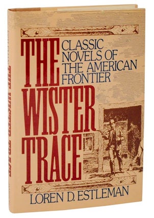 Item #107331 The Wister Trace: Classic Novels of The American Frontier. Loren D. ESTLEMAN