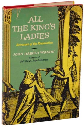Item #107451 All The King's Ladies: Actresses of the Restoration. John Harold WILSON