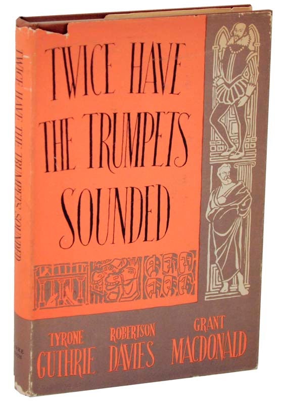 Item #107877 Twice Have The Trumpets Sounded: A Record of The Stratford Shakespearean Festival in Canada 1954. Robertson DAVIES, Tyrone Guthrie, Grant Macdonald.