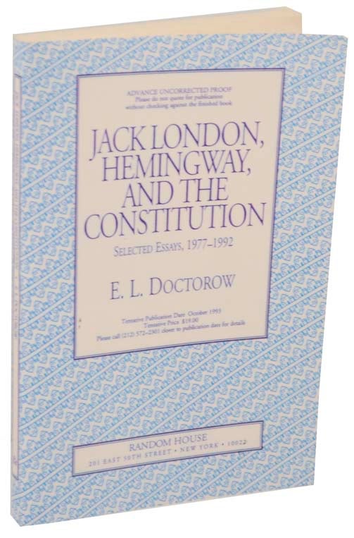 Item #107958 Jack London, Hemingway, and The Constitution Selected Essays 1977- 1992 (Uncorrected Proof). E. L. DOCTOROW.