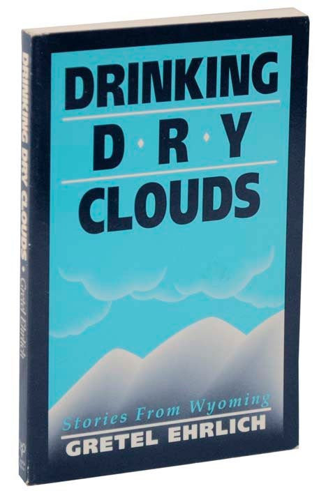 Item #108211 Drinking Dry Clouds: Stories from Wyoming. Gretel EHRLICH.