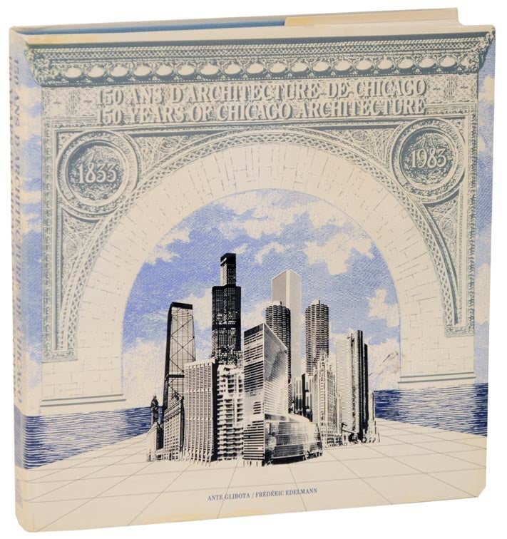 Item #108554 150 Years of Chicago Architecture / 150 Ans D'Architecture de Chicago. Ante GLIBOTA, Frederic Edelmann.