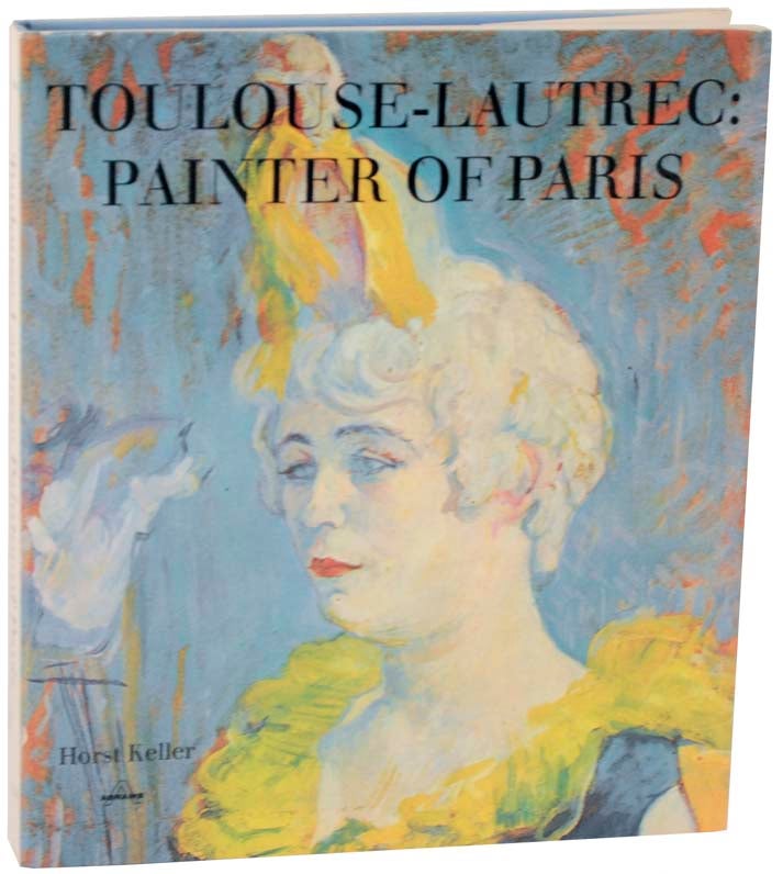 Item #108811 Toulouse-Lautrec: Painter of Paris. Horst KELLER, Henri Toulouse-Lautrec.