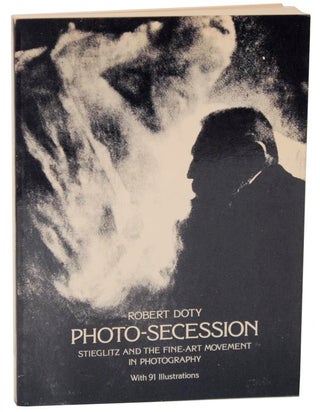 Item #108852 Photo-Secession: Stieglitz and The Fine-Art Movement in Photography. Robert DOTY