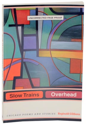 Item #109436 Slow Trains Overhead: Chicago Poems and Stories (Uncorrected Proof). Reginald...