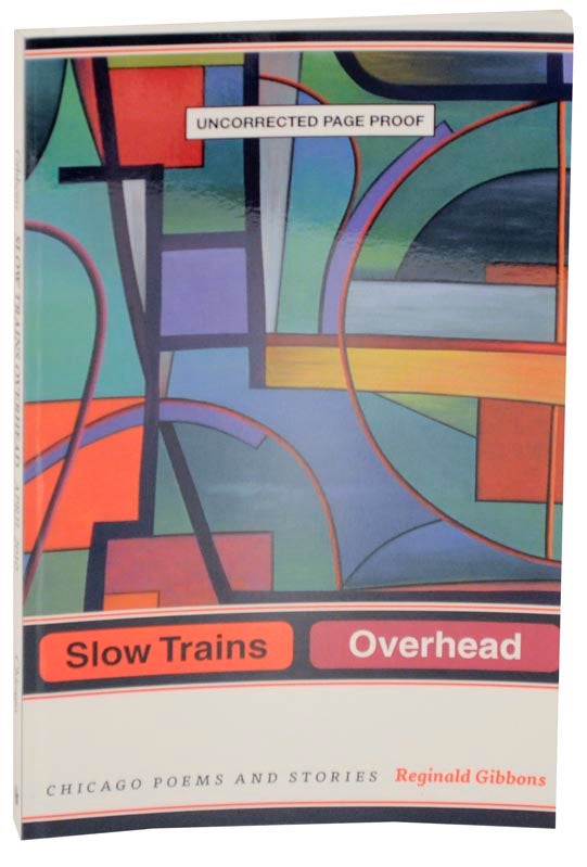 Item #109436 Slow Trains Overhead: Chicago Poems and Stories (Uncorrected Proof). Reginald GIBBONS.