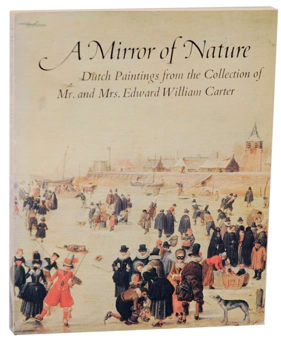 Item #109477 A Mirror of Nature: Dutch Paintings from the Collection of Mr. and Mrs. Edward William Carter. John Jr. WALSH, Cynthia P. Schneider.