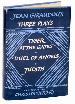 Item #111248 Three Plays: Tiger at the Gates, Duel of Angels, Judith. Jean GIRAUDOUX
