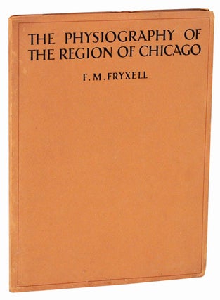 Item #111515 The Physiography of The Region of Chicago. F. M. FRYXELL