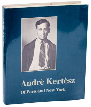 Item #111839 Andre Kertesz: Of Paris and New York. Sandra PHILLIPS, Weston J. Naef, David...