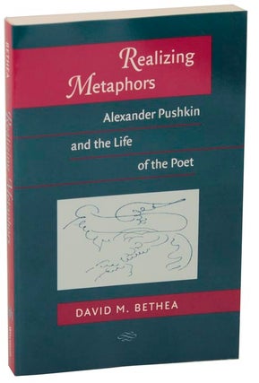 Item #112501 Realizing Metaphors: Alexander Pushkin and the Life of the Poet. David M. BETHEA