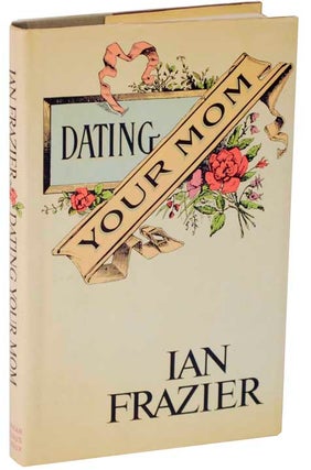 Item #113083 Dating Your Mom. Ian FRAZIER