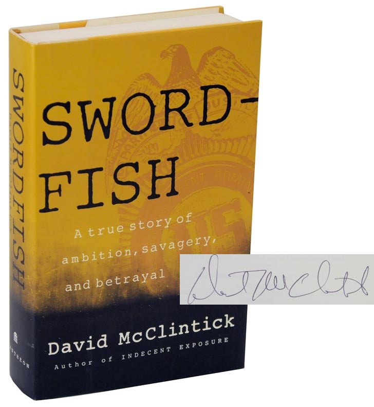 Item #113109 Swordfish: A True Story of Ambition, Savagery, and Betrayal (Signed First Edition). David McCLINTICK.