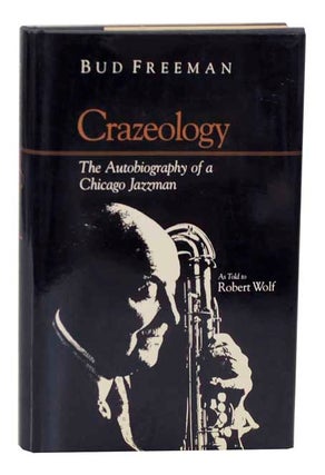 Item #113657 Crazeology: The Autobiography of a Chicago Jazzman. Bud FREEMAN, Robert Wolf