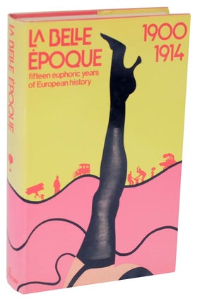 Item #114511 La Belle Epoque: Fifteen Euphoric Years of European History 1900-1914. Eleonora...