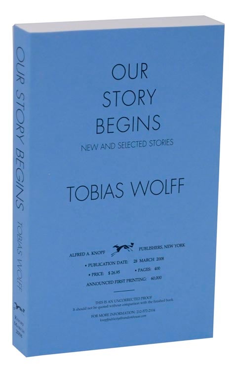 Item #114591 Our Story Begins: New and Selected Stories (Uncorrected Proof). Tobias WOLFF.