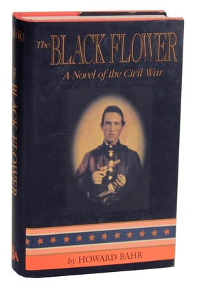 Item #114626 The Black Flower: A Novel of The Civil War. Howard BAHR