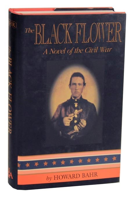 Item #114626 The Black Flower: A Novel of The Civil War. Howard BAHR.
