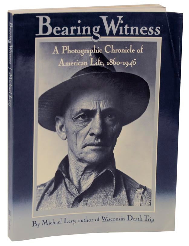 Item #115002 Bearing Witness: A Photographic Chronicle of American Life, 1860-1945. Michael LESY.