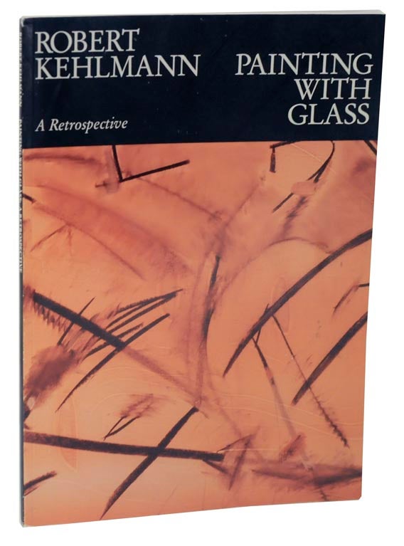 Item #115058 Robert Kehlmann Painting With Glass: A Retrospective. Marvin SCHENCK, curator and Robert Kehlmann, curator, Robert Kehlmann.