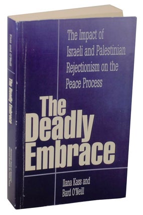 Item #115196 The Deadly Embrace: The Impact of Israeli and Palestinian Rejectionism on the...