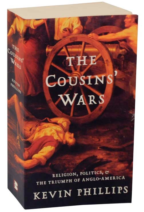 Item #115481 The Cousins' Wars: Religion, Politics, & The Triump of Anglo-America. Kevin PHILLIPS.