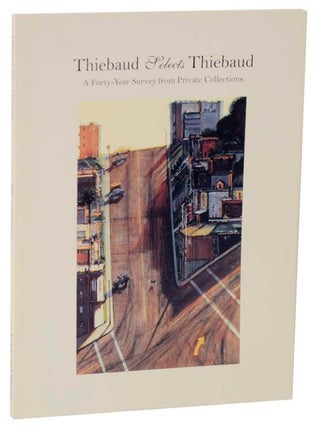 Item #117496 Thiebaud Selects Thiebaud: A Forty-Year Survey from Private Collections....