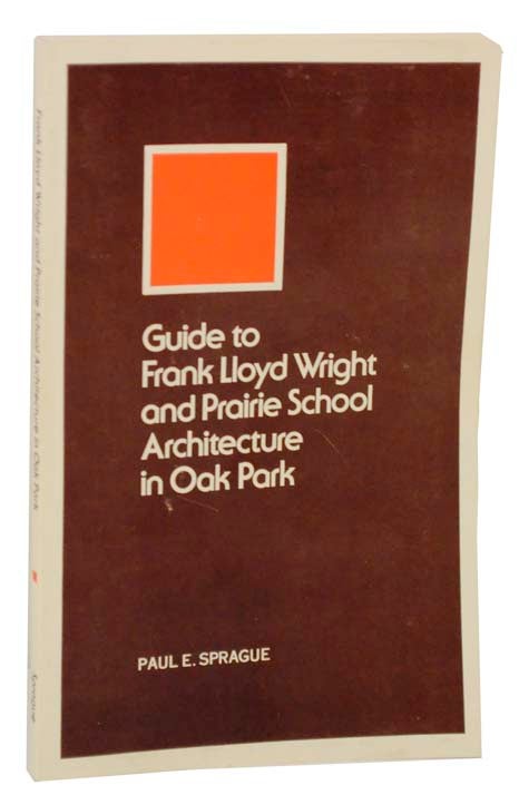 Item #117541 Frank Lloyd Wright and Prairie School Architecture in Oak Park. Paul E. SPRAGUE.