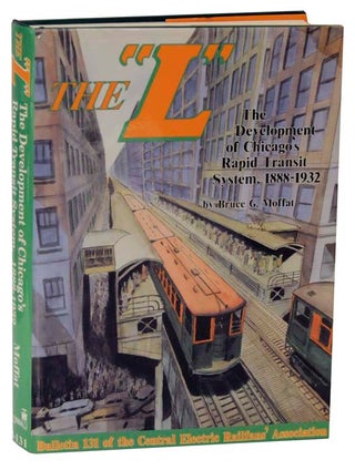 Item #117569 The "L" The Development of Chicago's Rapid Transit System, 1888-1932. Bruce G....