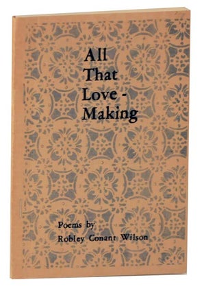Item #117936 All That Love-Making. Robley Conant WILSON