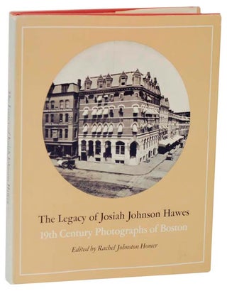 Item #118036 The Legacy of Josiah Johnson Hawes: 19th Century Photographs of Boston. Rachel...