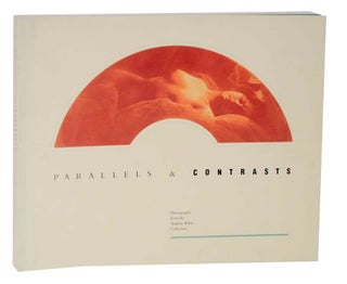 Item #118104 Parallels & Contrasts: Photographs From The Collection of Stephen White. Nancy...