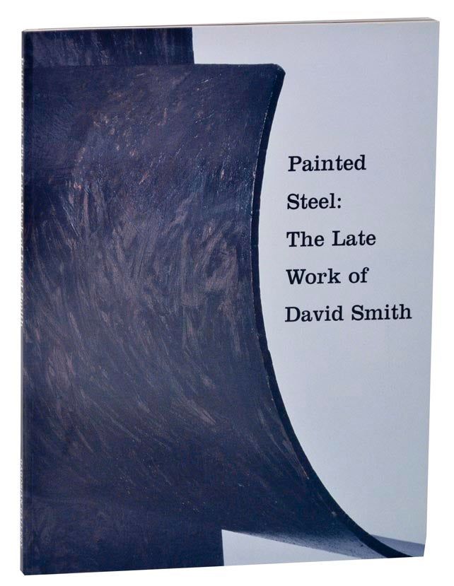 Item #118307 Painted Steel: The Late Work of David Smith. William RUBIN, David Smith.