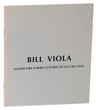 Item #119627 Bill Viola: Razones Para Llamar a la Puerta De una Casa Vacia. Bill VIOLA