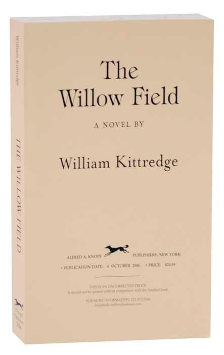 Item #120444 The Willow Field (Uncorrected Proof). William KITTREDGE.