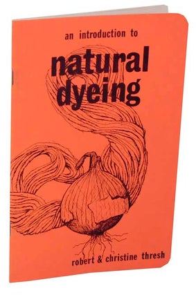 Item #120809 An Introduction to Natural Dyeing. Robert and Christine THRESH