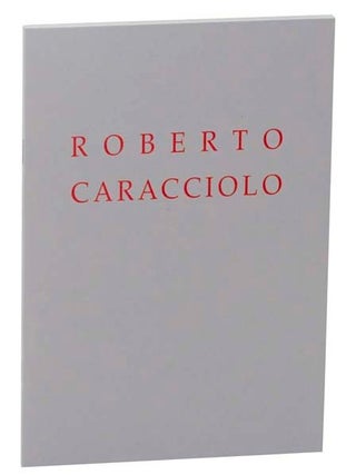 Item #121260 Roberto Caracciolo: Paintings and Works on Paper: The First U.S. Exhibition....