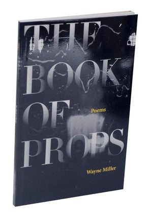 Item #121945 The Book of Props Poems. Wayne MILLER