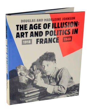 Item #123144 The Age of Illusion: Art and Politics in France 1918-1940. Douglas and...